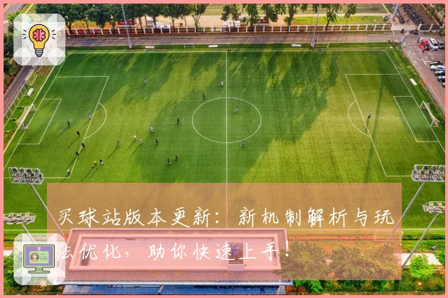 买球站版本更新:新机制解析与玩法优化,助你快速上手!