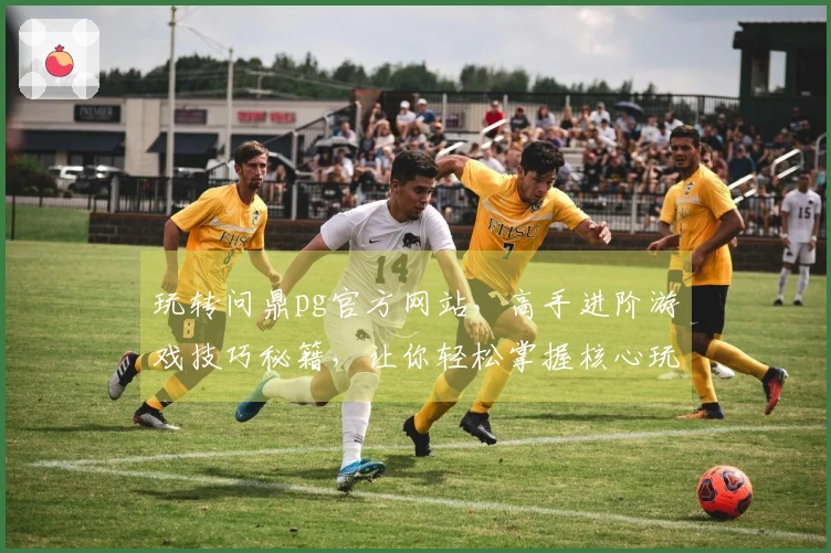 玩转问鼎pg官方网站,高手进阶游戏技巧秘籍,让你轻松掌握核心玩法!