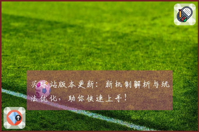 买球站版本更新:新机制解析与玩法优化,助你快速上手!